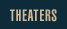 THEATERS