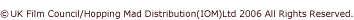 �UK Film Council/Hopping Mad Distribution(IOM)Ltd 2006 All Rights Reserved.