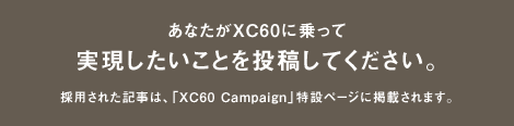 ���Ȃ���XC60�ɏ���� �������������Ƃ𓊍e���Ă��������B�̗p���ꂽ�L���́A�uXC60 Campaign�v���݃y�[�W�Ɍf�ڂ���܂��B