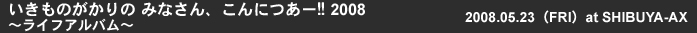 �������̂������ �݂Ȃ���A����ɂ��[!!2008�`���C�t�A���o���` - 2008.05.23(FRI) at SHIBUYA-AX