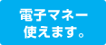 電子マネー使えます