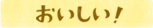 おいしい！
