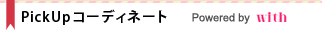 Pick Up コーディネート　Powerd by with