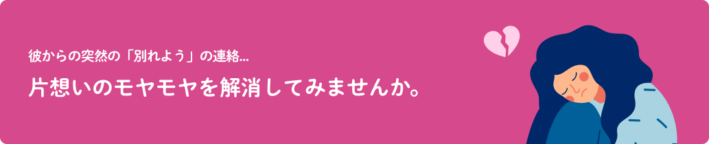 彼からの突然「別れよう」の連絡...片想いのモヤモヤを解消してみませんか