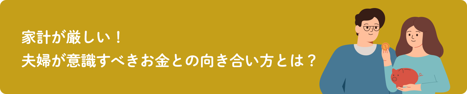 家計が厳しい！夫婦が意識すべきお金との向き合い方とは？
