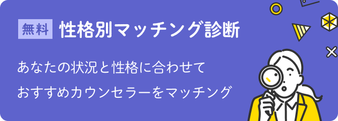 無料 あなたの状況と性格に合わせておすすめカウンセラーをマッチング 性格別マッチング診断を試す
