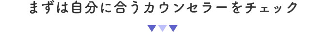 まずは自分に合うカウンセラーをチェック