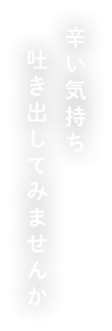 辛い気持ち吐き出してみませんか