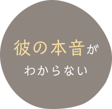 彼の本音がわからず、恋愛で悩んでいる