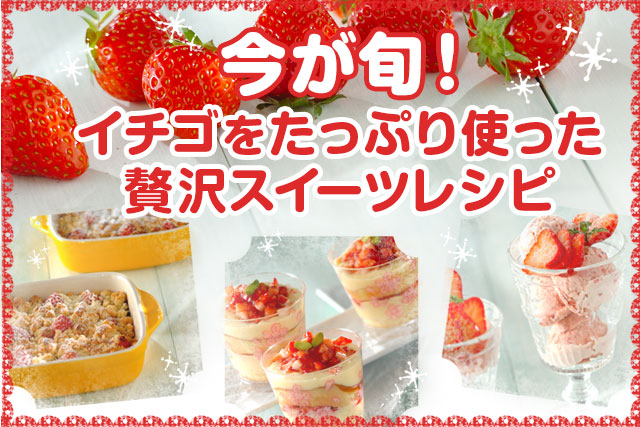 今が旬!イチゴをたっぷり使った贅沢スイーツレシピ
