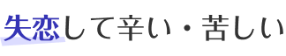失恋して辛い・苦しい