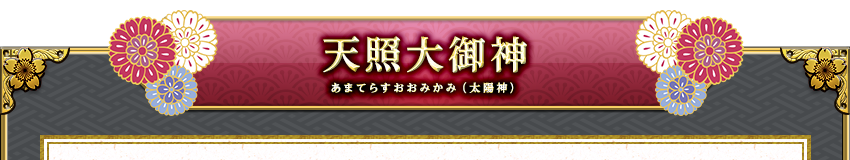 天照大御神−あまてらすおおかみ−（太陽神）