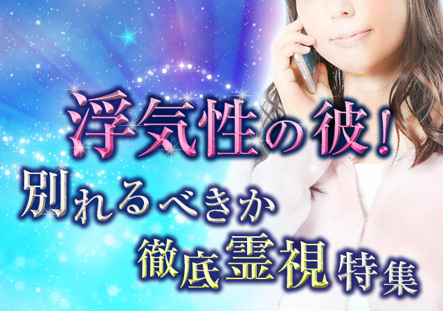 浮気性の彼!別れるべきか徹底霊視特集